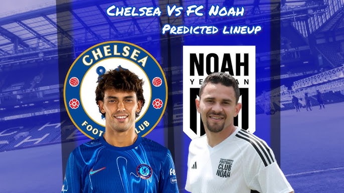 How to analyze Chelsea vs FC Noah lineups: Easy tactics and strategies shared.