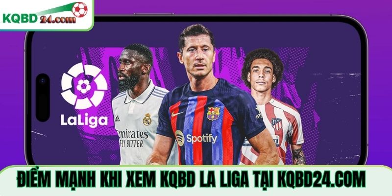 Điểm mạnh khi xem KQBD La Liga Tại premier-league.cc