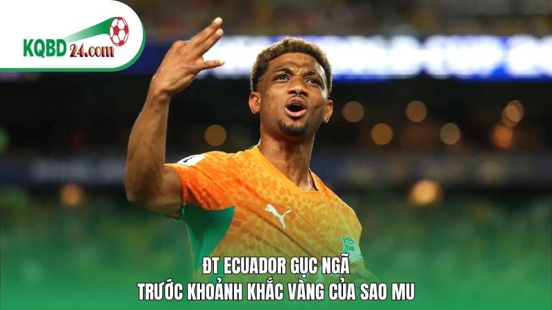 ĐT Ecuador gục ngã trước khoảnh khắc vàng của sao MU